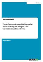 Zukunftsszenarien der Buchbranche: Self-Publishing am Beispiel des Gesch�ftsmodells neobooks 3656492816 Book Cover
