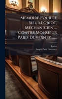 Memoire Pour Le Sieur Loriot, MÃ(c)chanicien ... Contre Monsieur Paris Duverney ...... 1024640884 Book Cover