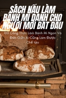 Sách NẤu Làm Bánh MÌ Dành Cho NgƯỜi MỚi BẮt ĐẦu 1805427571 Book Cover