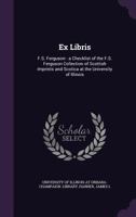 Ex libris: F.S. Ferguson : a checklist of the F.S. Ferguson collection of Scottish imprints and Scotica at the University of Illinois 1378993225 Book Cover