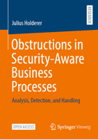 Obstructions in Security-Aware Business Processes: Analysis, Detection, and Handling 3658381531 Book Cover