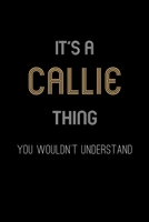 It's A Callie Thing, You Wouldn't Understand: Personalized Notebook Journal With Name Blank Lined Customized Diary Logbook Gifts 1712695894 Book Cover