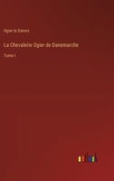 La Chevalerie Ogier de Danemarche: Tome I (French Edition) 3368511963 Book Cover