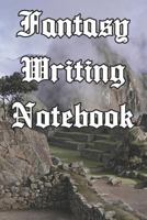 Fantasy Writing Notebook: Record Notes, Ideas, Courses, Reviews, Styles, Best Locations and Records of Your Fantasy Novels 1090484038 Book Cover