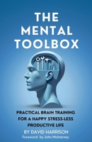 The Mental Toolbox: Practical Brain Training For A Happy Stress-Less Productive Life 1068344105 Book Cover