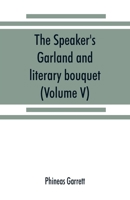 The speaker's garland and literary bouquet. (Volume V).: Combining 100 choice selections, nos. 1-40. Embracing new and standard productions of ... pathos, wit, humor and amateur plays 9353869951 Book Cover
