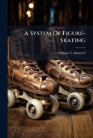 A System Of Figure-skating: Being The Theory And Practice Of The Art ... 1174827335 Book Cover