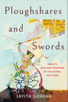 Ploughshares and Swords: India's Nuclear Program in the Global Cold War 1501765019 Book Cover