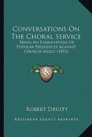 Conversations On The Choral Service: Being An Examination Of Popular Prejudices Against Church Music 1144693608 Book Cover