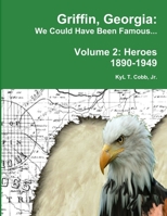 Griffin, Georgia: We Could Have Been Famous... Volume 2: Heroes, 1890-1949 1329406893 Book Cover