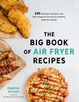 The Big Book of Air Fryer Recipes: 240 Standout Recipes with 240 Gorgeous Photos for Healthy, Delicious Meals 1645671003 Book Cover