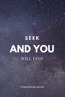 Seek and You Will Find: A Geocaching Journal 1692114964 Book Cover