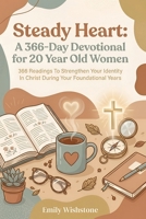Steady Heart: A 366-Day Devotional for 20 Year Old Women: 366 Readings To Strengthen Your Identity In Christ During Your Foundational Years B0GYQ3L3D7 Book Cover