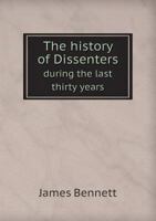 The History of Dissenters During the Last Thirty Years 1276030738 Book Cover