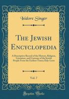 The Jewish Encyclopedia: A Descriptive Record of the History, Religion, Literature, and Customs of the Jewish People From the Earliest Times to the Present Day; Volume 7 935386478X Book Cover