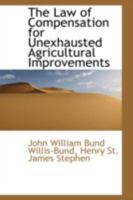 The Law of Compensation for Unexhausted Agricultural Improvements: As Amended by the Agricultural Holdings (England) Act, 1883 (46 & 47 Vict. C. 61) ... 47 Vict. C. 62): With the Statutes and Forms 1240153066 Book Cover