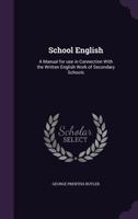 School English: A manual for use in connection with the written English work of secondary schools 1164898841 Book Cover