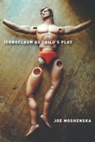 Iconoclasm as Child's Play 0804798508 Book Cover
