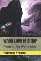 When Love is Bitter: Poets Unite Worldwide 1980213607 Book Cover