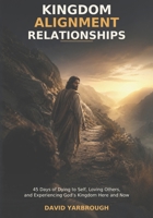 Kingdom Alignment Relationships: 45 Days of Dying to Self, Loving Others, and Experiencing God's Kingdom Here and Now B0HG8ZWH94 Book Cover