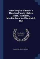Genealogical Chart of a Marston Family; Salem, Mass., Hampton, Moultonboro' and Sandwich, N.H 1376918285 Book Cover