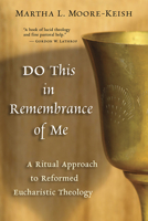 Do This in Remembrance of Me: A Ritual Approach to Reformed Eucharistic Theology 0802862446 Book Cover