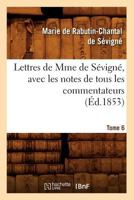 Lettres de Mme de Sa(c)Vigna(c), Avec Les Notes de Tous Les Commentateurs. Tome 6 (A0/00d.1853) 2012699871 Book Cover