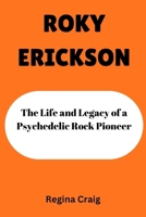 ROKY ERICKSON: The Life and Legacy of a Psychedelic Rock Pioneer B0GDTLCQCS Book Cover