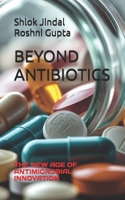BEYOND ANTIBIOTICS: THE NEW AGE OF ANTIMICROBIAL INNOVATION B0FNMRM979 Book Cover