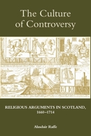 The Culture of Controversy: Religious Arguments in Scotland, 1660 - 1714 1843837293 Book Cover