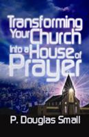 Transforming Your Church Into a House of Prayer: Revised Edition 0998603406 Book Cover