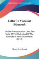 Letter To Viscount Sidmouth: On The Transportation Laws, The State Of The Hulks, And Of The Colonies In New South Wales 1104245884 Book Cover