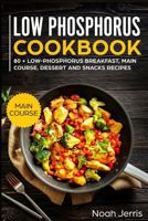 Low Phosphorus Cookbook: MAIN COURSE – 80 + Low-Phosphorus Breakfast, Main Course, Dessert and Snacks Recipes 1790534380 Book Cover