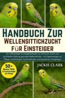 Handbuch zur Wellensittichzucht für Einsteiger: Ein vollständiger Einsteigerleitfaden zur Aufzucht, Zucht und profitablen Haltung gesunder ... Zuchtmethoden und bewährten Erfolgstipps B0G49ZQGHV Book Cover