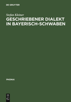 Geschriebener Dialekt in Bayerisch-Schwaben: Ein Vergleich Indirekt Erhobener Dialektaler Laienschreibungen Mit Ihren Lautschriftlichen Entsprechungen 3484231483 Book Cover