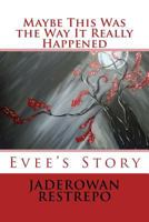 Maybe This Was the Way It Really Happened: Evee's Story 1495970833 Book Cover