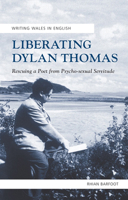Liberating Dylan Thomas: Rescuing a Poet from Psycho-sexual Servitude 1783161841 Book Cover