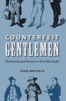 Counterfeit Gentlemen: Manhood and Humor in the Old South 0813036860 Book Cover