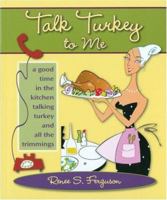 Talk Turkey to Me: A Good Time in the Kitchen Talking Turkey and All the Trimmings 0977732134 Book Cover