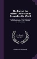 The Duty of the Present Generation to Evangelize the World: An Appeal from the Missionaries at the Sandwich Islands to Their Friends in the United States 1341006727 Book Cover