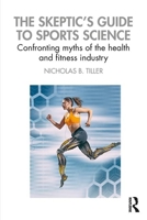 The Skeptic's Guide to Sports Science: Confronting Myths of the Health and Fitness Industry 1138333131 Book Cover