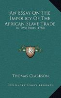 An Essay on the Impolicy of the African Slave Trade 3744742059 Book Cover