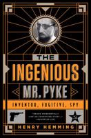 The Ingenious Mr. Pyke: Inventor, Fugitive, Spy 1610397134 Book Cover