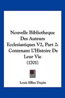 Nouvelle Bibliotheque Des Auteurs Ecclesiastiques V2, Part 2: Contenant L'Histoire De Leur Vie 116620507X Book Cover