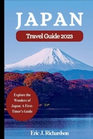 JAPAN TRAVEL GUIDE 2023: Explore the Wonders of Japan: A First-Timer's Guide B0C1JDDDFB Book Cover