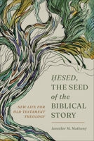 Hesed, the Seed of the Biblical Story: New Life for Old Testament Theology 1540966682 Book Cover