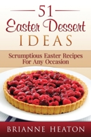 51 Easter Dessert Ideas: Scrumptious Easter Recipes For Any Occasion 0993969828 Book Cover