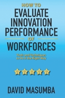 How To EVALUATE INNOVATION PERFORMANCE OF WORKFORCES: Tools and Techniques to Do It the Right Way 1734191341 Book Cover