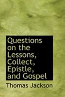 Questions on the Lessons, Collect, Epistle, and Gospel 0469222433 Book Cover