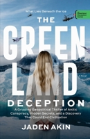 The Greenland Deception: What Lies Beneath the Ice: A Gripping Geopolitical Thriller of Arctic Conspiracy, Hidden Secrets, and a Discovery That Could End Civilization (A Novel) 9786189213 Book Cover